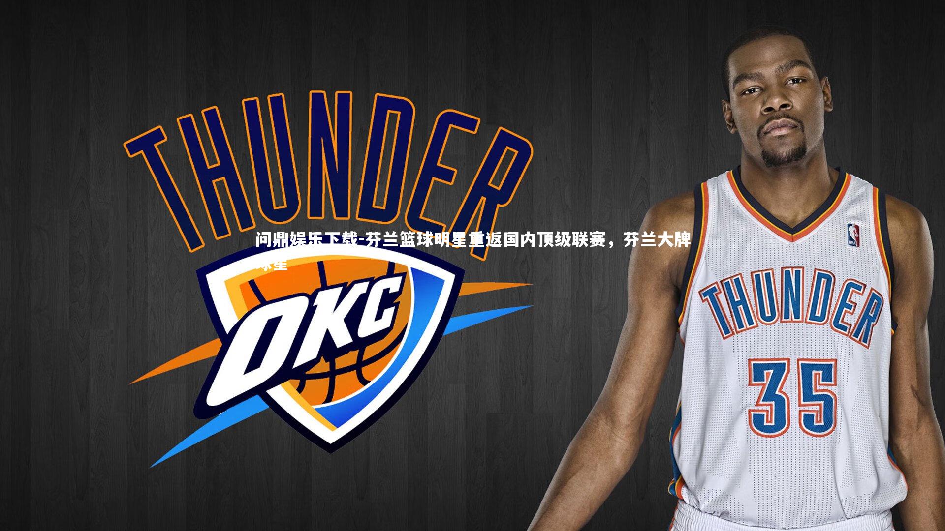 问鼎娱乐下载-芬兰篮球明星重返国内顶级联赛，芬兰大牌球星