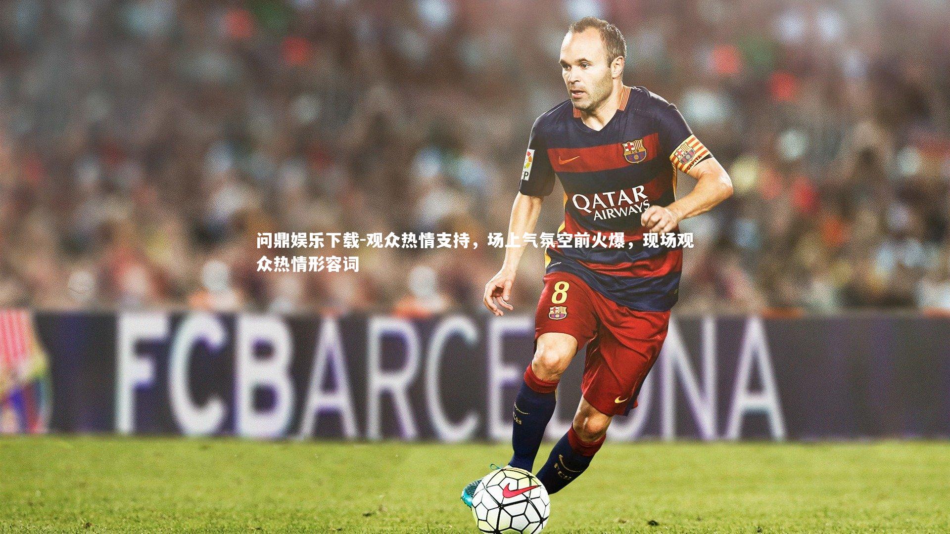 问鼎娱乐下载-观众热情支持，场上气氛空前火爆，现场观众热情形容词