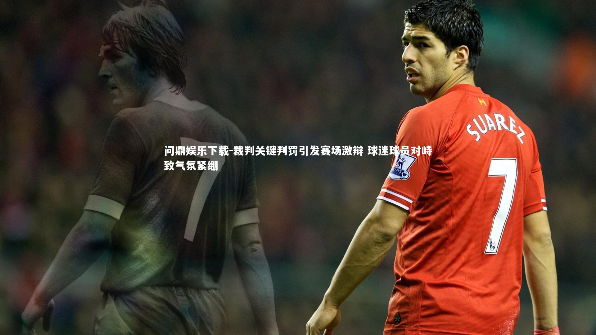 问鼎娱乐下载-裁判关键判罚引发赛场激辩 球迷球员对峙致气氛紧绷