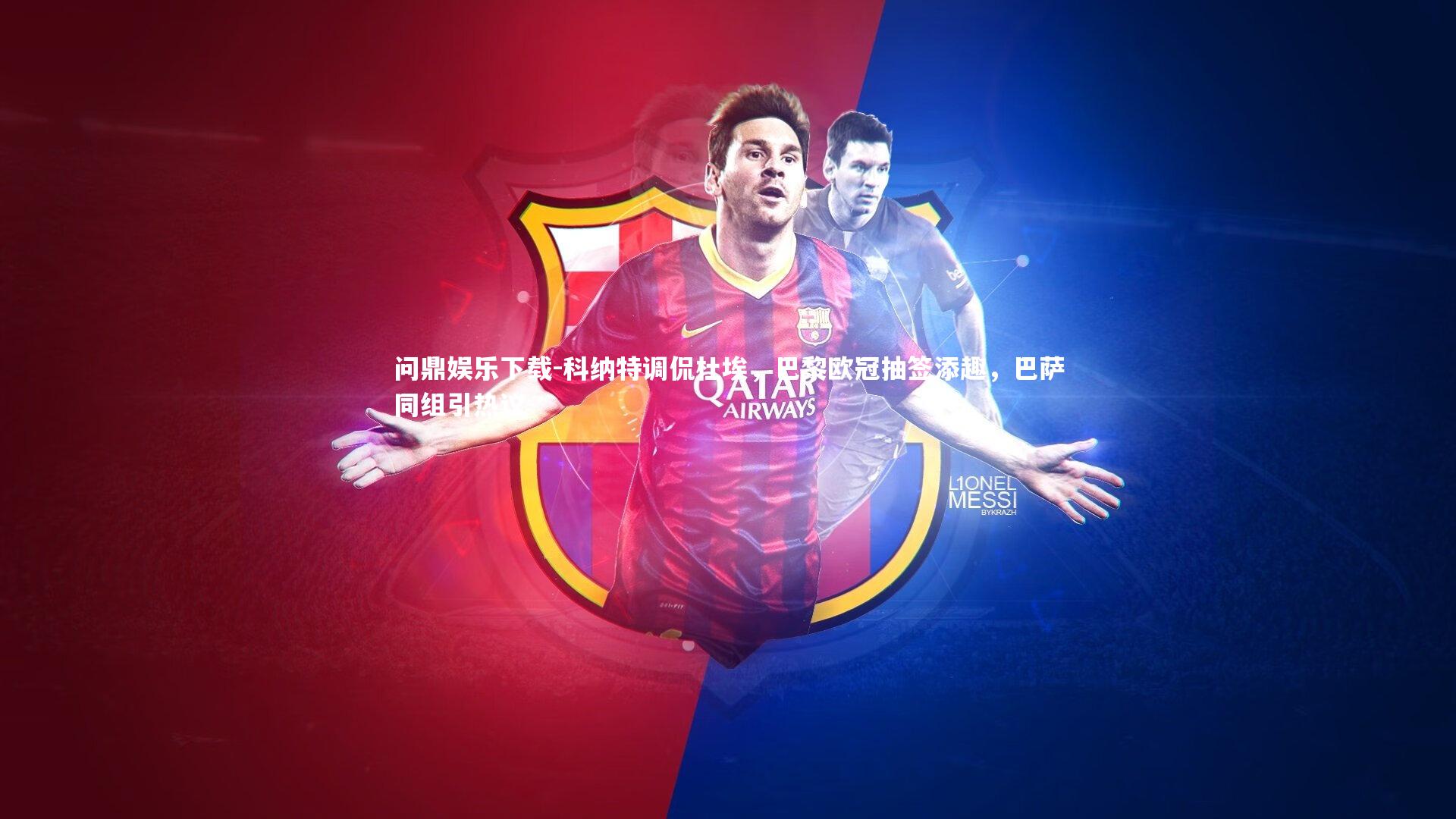 问鼎娱乐下载-科纳特调侃杜埃，巴黎欧冠抽签添趣，巴萨同组引热议