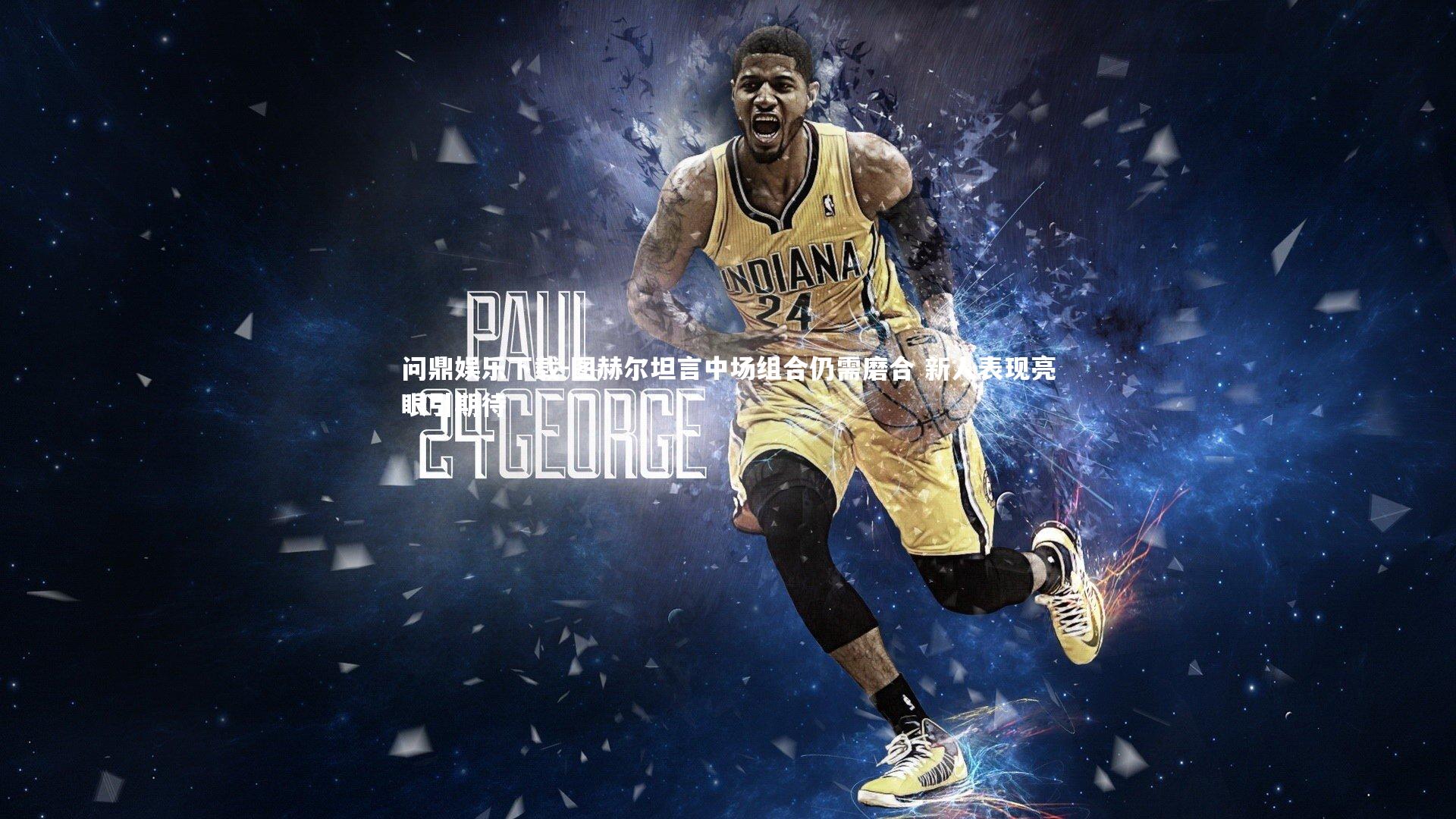 图赫尔坦言中场组合仍需磨合 新人表现亮眼引期待